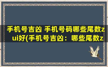 手机号吉凶 手机号码哪些尾数zui好(手机号吉凶：哪些尾数zui好？*手机号码迷局，找到中心！)